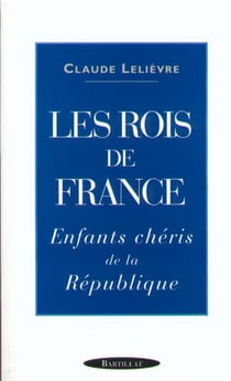 LES ROIS DE FRANCE ENFANTS CHERIS DE LA REPUBLIQUE