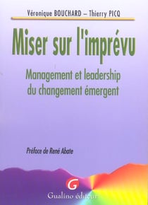 Miser sur l'imprevu - management et leadership du changement emergent