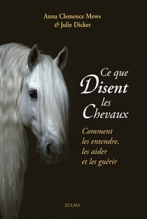 Ce que disent les chevaux - comment les entendre, les aider et les guérir