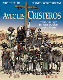Avec les Cristeros - viva Cristo Rey ! un combat oublié pour la liberté