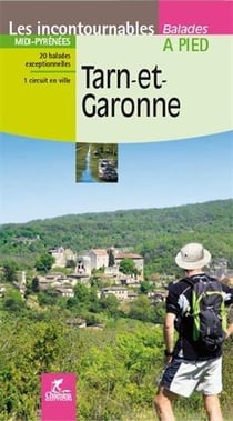 Les incontournables balades à pied : Tarn et Garonne - 20 balades exceptionnelles, 1 circuit en ville