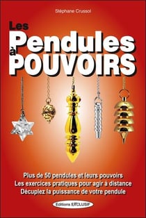 Les pendules à pouvoirs : Plus de 50 pendules et leurs pouvoirs - Les exercices pratiques pour agir