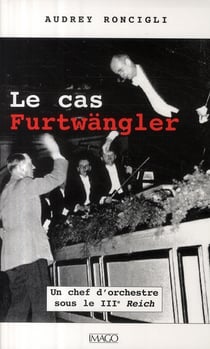 Le cas Furtwängler - un chef d?orchestre sous le IIIe Reich