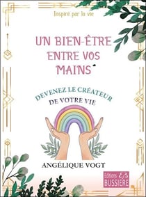 Un bien-être entre vos mains - Devenez le créateur de votre vie