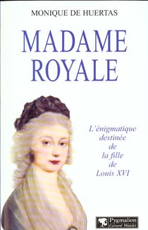 Madame royale -l'egnimatique destinee de la fille de louis xvi