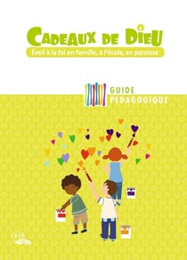 Cadeaux de Dieu : éveil à la foi en famille, à l'école, en paroisse - guide pédagogique