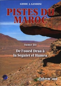 Pistes du Maroc Tome 3 - de l'oued Draa à la Seguiet el Hamra