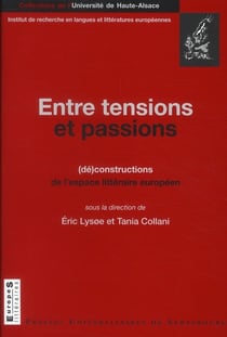 Entre tensions et passions - (dé)constructions de l'espace littéraire européen