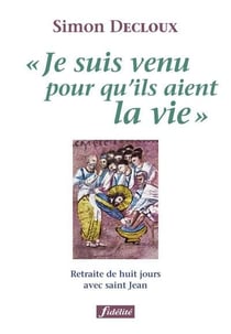 "je suis venu pour qu ils aient la vie" - retraite de huit jours avec saint Jean