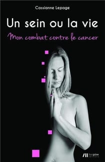 Un sein ou la vie : mon combat contre le cancer