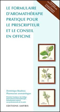 Le formulaire d'aromatherapie pratique pour le prescripteur et le conseil en officine