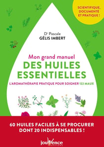 Mon grand manuel des huiles essentielles - l'aromathérapie pour soigner 122 maux