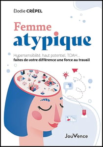 Femme atypique : hypersensibilité, haut potentiel, TDAH... faites de votre différence une force au travail
