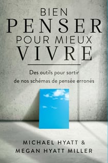 Bien penser pour mieux vivre : Des outils pour sortir de nos schémas de pensée erronés