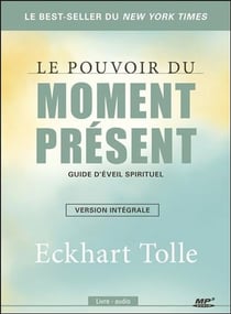 Le pouvoir du moment présent, guide d'éveil spirituel - version intégrale