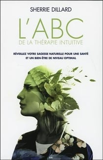 L'ABC de la thérapie intuitive - réveillez votre sagesse naturelle pour une santé parfaite et un bien-être optimal