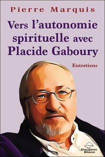 Vers l'autonomie spirituelle avec placide gaboury : entretiens