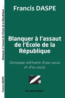 Blanquer à l'assaut de l'Ecole de la République : Chronique militante d'une casse et d'un casse
