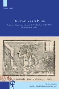 Des masques à la plume - théâtre et politique dans le journal du Père Duchesne (1790-1794) de Jacques-René Hébert