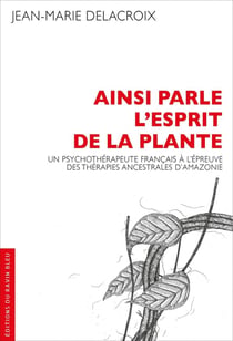 Ainsi parle l'esprit de la plante : Un psychothérapeute français à l'épreuve des thérapies ancestrales d'Amazonie