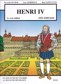 Henri iv - le roi soldat - du royaume de navarre au royaume de france