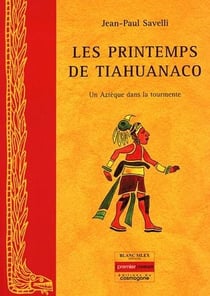Les printemps de tiahuanaco - un aztèque dans la tourmente