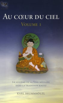 Au coeur du ciel Tome 1 - le système de la voie médiane dans la tradition kagyu