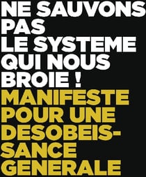 Ne sauvons pas le système qui nous broie - manifeste pour une désobéissance générale