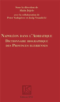 Napoléon dans l'adriatique - dictionnaire biographique des provinces Illyrienes