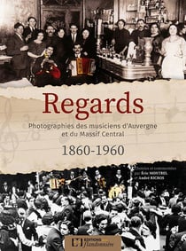 Regards ,photographies des musiciens d'Auvergne et Massif Central (1860-1960)