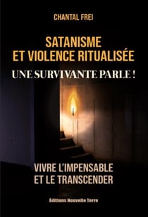 Satanisme et violence ritualisée : une survivante parle ! vivre l'impensable et le transcender