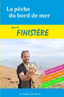 La pêche du bord de mer dans le Finistere - les meilleurs coins, les meilleurs montages, toutes les techniques
