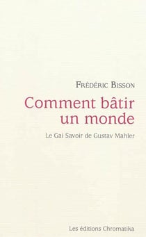 Comment bâtir un monde : le gai savoir de Gustav Mahler