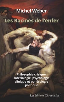 Les racines de l'enfer : philosophie crisique, sotériologie, psychologie clinique et ponérologie politique