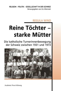 Reine tochter starke mutter - die katholische turnerinnenbewegung der schweiz zwischen 1931 und 1973