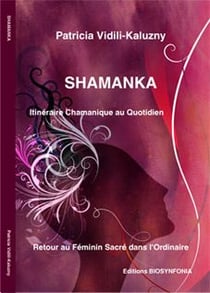 Shamanka, itinéraire chamanique au quotidien, retour au feminin sacré dans l'ordinaire