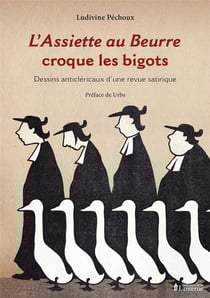 L'assiette au beurre croque les bigots : dessins anticléricaux d'une revue satirique (1901-1912)