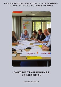 L'Art de Transformer le Logiciel : Une approche pratique des méthodes CI/CD  et de la culture DevOps