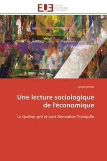 Une lecture sociologique de l'economique - le quebec pre et post revolution tranquille