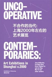 Uncooperative contemporaries : art exhibitions in shanghai c.2000 /anglais
