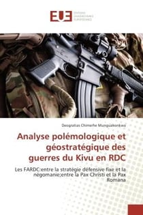 Analyse polemologique et geostrategique des guerres du Kivu en RDC : Les FARDC:entre la strategie defensive fixe et la negomanie-Entre la Pax Christi et la Pax Romana