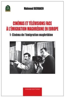 Cinémas et télévisions face à l'émigration maghrébine en Europe Tome 1 : Cinéma de l'émigration maghrébine