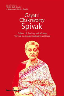 Gayatri Chakravorty Spivak : politics of reading and writing/vers de nouveaux imaginaires critiques