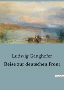 Reise zur deutschen Front : Einblicke in das Leben an der deutschen Front im Ersten Weltkrieg