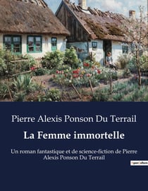 La Femme immortelle : Un roman fantastique et de science-fiction de Pierre Alexis Ponson Du Terrail