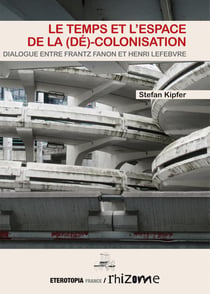 Le temps et l'espace de la (dé)-colonisation - dialogue entre Frantz Fanon et Henri Lefebvre