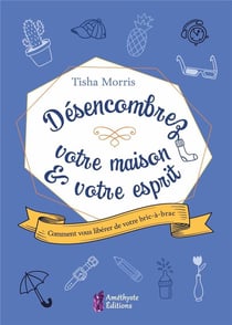 Désencombrez votre maison & votre esprit - Comment votre bric-à-brac vous étouffe