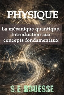 Physique : La Mécanique Quantique.Introduction aux concepts fondamentaux