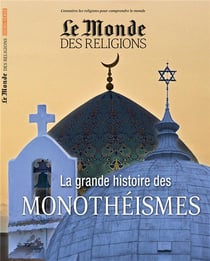 Le monde des religions - la grande histoire des monothéismes