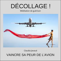 DECOLLAGE ! MEDITATION DE GUERISON VAINCRE SA PEUR DE L'AVION